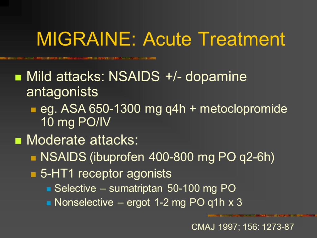 MIGRAINE: Acute Treatment Mild attacks: NSAIDS +/- dopamine antagonists eg. ASA 650-1300 mg q4h